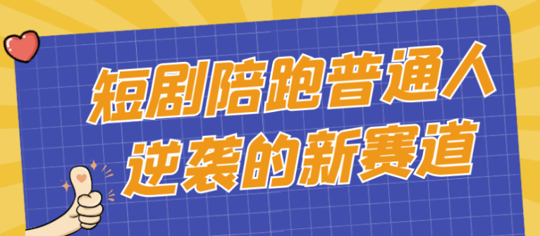 短剧陪跑普通人逆袭的新赛道 【18.6GB】