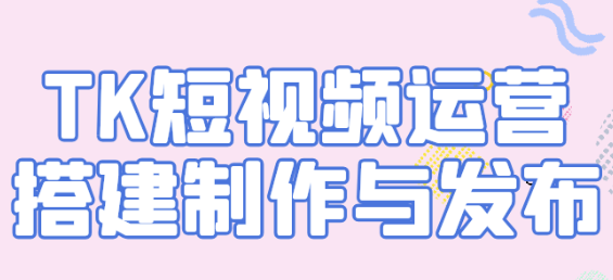 TK短视频运营搭建制作与发布【2.7GB】(图1)